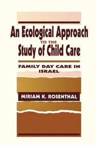 An Ecological Approach To the Study of Child Care (Family Day Care in Israel) by Miriam K. Rosenthal, 9781138966611
