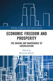 Economic Freedom and Prosperity (The Origins and Maintenance of Liberalization) by Benjamin Powell, 9780367584702