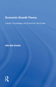 Economic Growth Theory (Capital, Knowledge, and Economic Stuctures) by Wei-Bin Zhang, 9781138619517