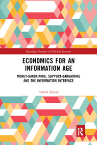 Economics for an Information Age (Money-Bargaining, Support-Bargaining and the Information Interface) by Patrick Spread, 9780367665081