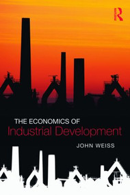 The Economics of Industrial Development by John Weiss, 9780415473729
