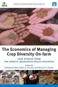 The Economics of Managing Crop Diversity On-farm (Case studies from the Genetic Resources Policy Initiative) by Edilegnaw Wale, Adam G. Drucker, Kerstin K. Zander, 9781849712224