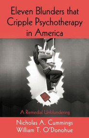 Eleven Blunders that Cripple Psychotherapy in America (A Remedial Unblundering) by Nicholas A. Cummings, William T. O'Donohue, 9781138872929