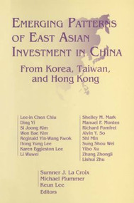 Emerging Patterns of East Asian Investment in China: From Korea, Taiwan and Hong Kong (From Korea, Taiwan and Hong Kong) by Sumner J.La Croix, 9781563245435