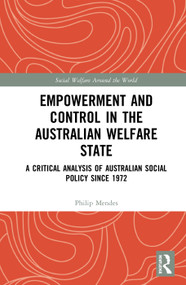 Empowerment and Control in the Australian Welfare State (A Critical Analysis of Australian Social Policy Since 1972) by Philip Mendes, 9780367584689