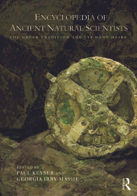 Encyclopedia of Ancient Natural Scientists (The Greek Tradition and its Many Heirs) by Paul T. Keyser, Georgia L. Irby-Massie, 9780415692632