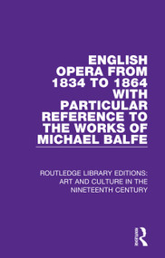 English Opera from 1834 to 1864 with Particular Reference to the Works of Michael Balfe by George Biddlecombe, 9781138364974