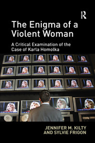The Enigma of a Violent Woman (A Critical Examination of the Case of Karla Homolka) by Jennifer Kilty, Sylvie Frigon, 9780367596750