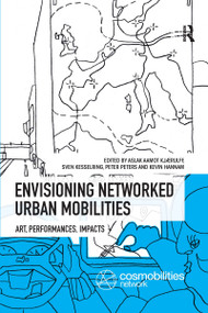 Envisioning Networked Urban Mobilities (Art, Performances, Impacts) by Aslak Aamot Kjaerulff, Sven Kesselring, Peter Peters, Kevin Hannam, 9780367331801