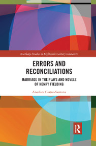 Errors and Reconciliations (Marriage in the Plays and Novels of Henry Fielding) by Anaclara Castro-Santana, 9780367666927