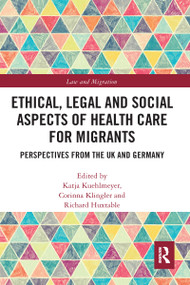 Ethical, Legal and Social Aspects of Healthcare for Migrants (Perspectives from the UK and Germany) by Katja Kuehlmeyer, Corinna Klingler, Richard Huxtable, 9780367582470