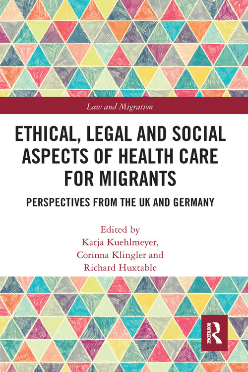 Ethical, Legal and Social Aspects of Healthcare for Migrants (Perspectives from the UK and Germany) by Katja Kuehlmeyer, Corinna Klingler, Richard Huxtable, 9780367582470