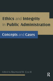 Ethics and Integrity in Public Administration: Concepts and Cases (Concepts and Cases) by Raymond W Cox, 9780765623119