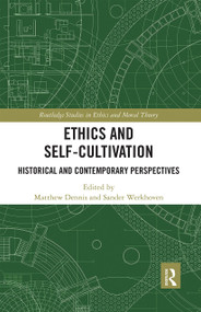 Ethics and Self-Cultivation (Historical and Contemporary Perspectives) by Matthew Dennis, Sander Werkhoven, 9780367666965