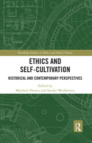Ethics and Self-Cultivation (Historical and Contemporary Perspectives) by Matthew Dennis, Sander Werkhoven, 9780367666965