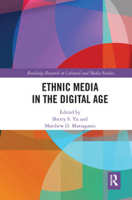 Ethnic Media in the Digital Age by Sherry S. Yu, Matthew D. Matsaganis, 9780367664077