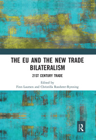 The EU and the New Trade Bilateralism (21st Century Trade) by Finn Laursen, Christilla Roederer-Rynning, 9780367660192