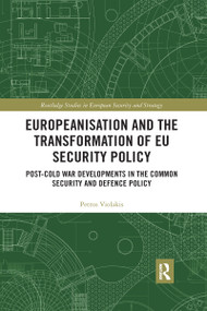 Europeanisation and the Transformation of EU Security Policy (Post-Cold War Developments in the Common Security and Defence Policy) by Petros Violakis, 9780367590642