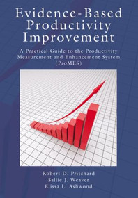 Evidence-Based Productivity Improvement (A Practical Guide to the Productivity Measurement and Enhancement System (ProMES)) by Robert D. Pritchard, Sallie J. Weaver, Elissa Ashwood, 9781848729681