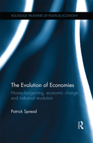 The Evolution of Economies (Money-bargaining, economic change and industrial revolution) by Patrick Spread, 9780367668556