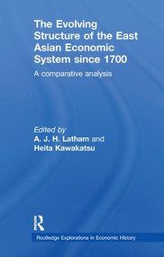 The Evolving Structure of the East Asian Economic System since 1700 (A Comparative Analysis) by A.J.H. Latham, Heita Kawakatsu, 9781138243750