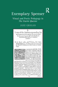 Exemplary Spenser (Visual and Poetic Pedagogy in The Faerie Queene) by Jane Grogan, 9781138376328