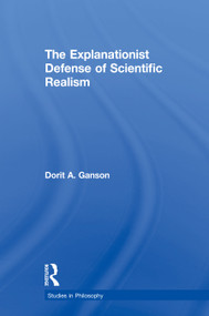 The Explanationist Defense of Scientific Realism by Dorit A. Ganson, 9781138969360