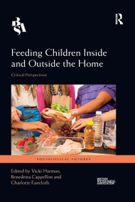 Feeding Children Inside and Outside the Home (Critical Perspectives) by Vicki Harman, Benedetta Cappellini, Charlotte Faircloth, 9780367665043