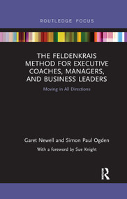 The Feldenkrais Method for Executive Coaches, Managers, and Business Leaders (Moving in All Directions) by Garet Newell, Simon Paul Ogden, 9780367251642