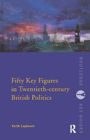 Fifty Key Figures in Twentieth Century British Politics by Keith Layborn, 9780415226776