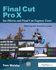 Final Cut Pro X for iMovie and Final Cut Express Users (Making the Creative Leap) by Tom Wolsky, 9780240823669