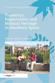 Flamenco, Regionalism and Musical Heritage in Southern Spain by Matthew Machin-Autenrieth, 9780367229474