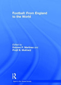 Football: From England to the World (From England to the World) by Dolores Martinez, Projit B. Mukharji, 9780415480611