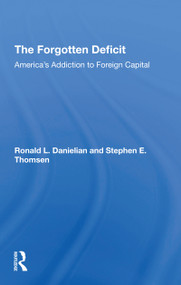 The Forgotten Deficit (America's Addiction To Foreign Capital) by Ronald L. Danielian, Stephen E Thomsen, 9780367307738