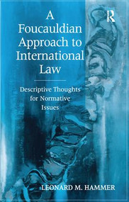 A Foucauldian Approach to International Law (Descriptive Thoughts for Normative Issues) by Leonard M. Hammer, 9781138277472