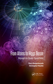 From Atoms to Higgs Bosons (Voyages in Quasi-Spacetime) by Chary Rangacharyulu, Christopher J. A. Polachic, 9789814800242