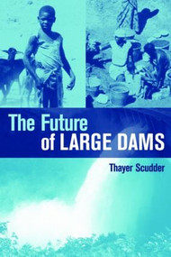 The Future of Large Dams (Dealing with Social, Environmental, Institutional and Political Costs) by Thayer Ted Scudder, 9781844073382