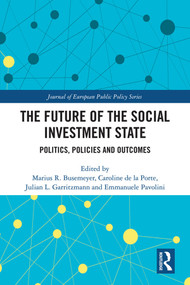 The Future of the Social Investment State (Politics, Policies and Outcomes) by Marius R. Busemeyer, Caroline de la Porte, Julian L. Garritzmann, Emmanuele Pavolini, 9780367587154