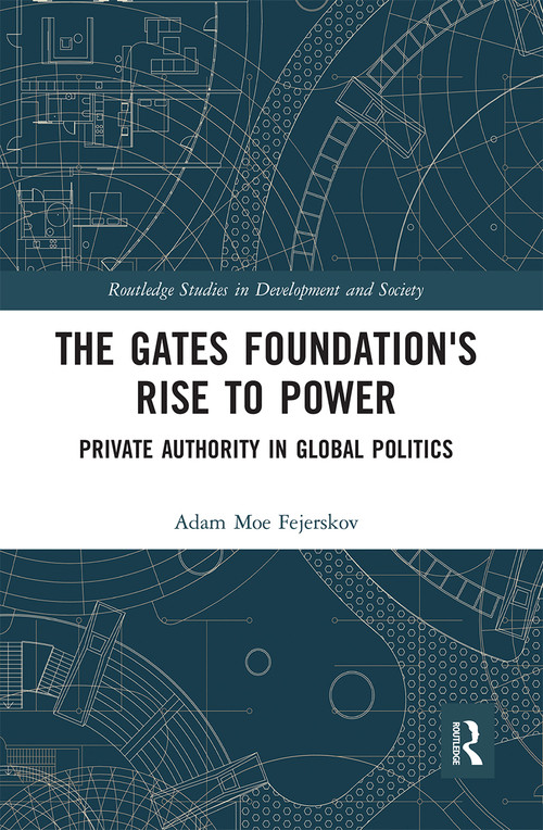 The Gates Foundation's Rise to Power (Private Authority in Global Politics) by Adam Moe Fejerskov, 9780367666750