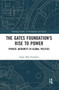The Gates Foundation's Rise to Power (Private Authority in Global Politics) by Adam Moe Fejerskov, 9780367666750