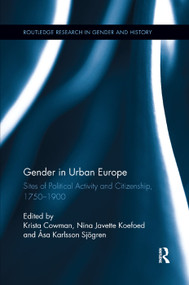 Gender in Urban Europe (Sites of Political Activity and Citizenship, 1750-1900) by Krista Cowman, Nina Javette Koefoed, Åsa Karlsson Sjögren, 9781138377943