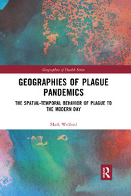 Geographies of Plague Pandemics (The Spatial-Temporal Behavior of Plague to the Modern Day) by Mark Welford, 9780367592417