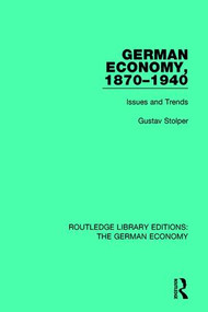 German Economy, 1870-1940 (Issues and Trends) by Gustav Stolper, 9780415788373