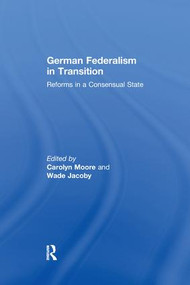 German Federalism in Transition (Reforms in a Consensual State) by Carolyn Moore, Wade Jacoby, 9781138975163
