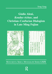 Giulio Aleni, Kouduo richao, and Christian-Confucian Dialogism in Late Ming Fujian by Song Gang, 9780367586218