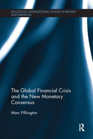 The Global Financial Crisis and the New Monetary Consensus by Marc Pilkington, 9781138231290
