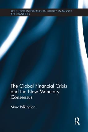 The Global Financial Crisis and the New Monetary Consensus by Marc Pilkington, 9781138231290