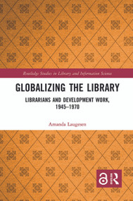 Globalizing the Library (Librarians and Development Work, 1945-1970) by Amanda Laugesen, 9780367660864