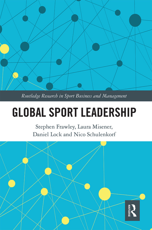 Global Sport Leadership by Stephen Frawley, Laura Misener, Daniel Lock, Nico Schulenkorf, 9780367671273