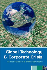 Global Technology and Corporate Crisis (Strategies, Planning and Communication in the Information Age) by Simon Moore, Mike Seymour, 9780415365970